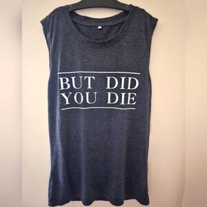 'BUT DID YOU DIE' TANK TOP